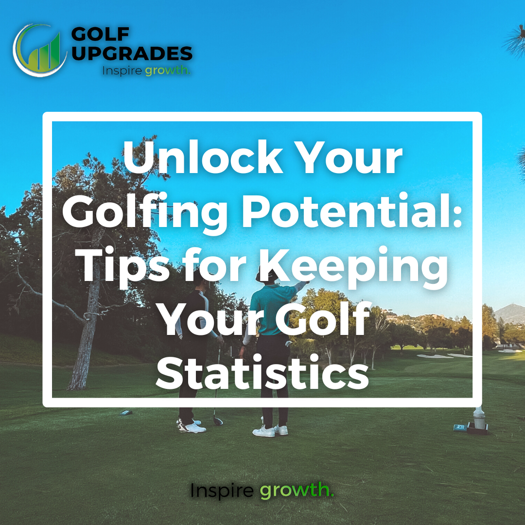 Upgrade Your Golf Game: Tips for Keeping Your Golf Statistics | Golf Upgrades