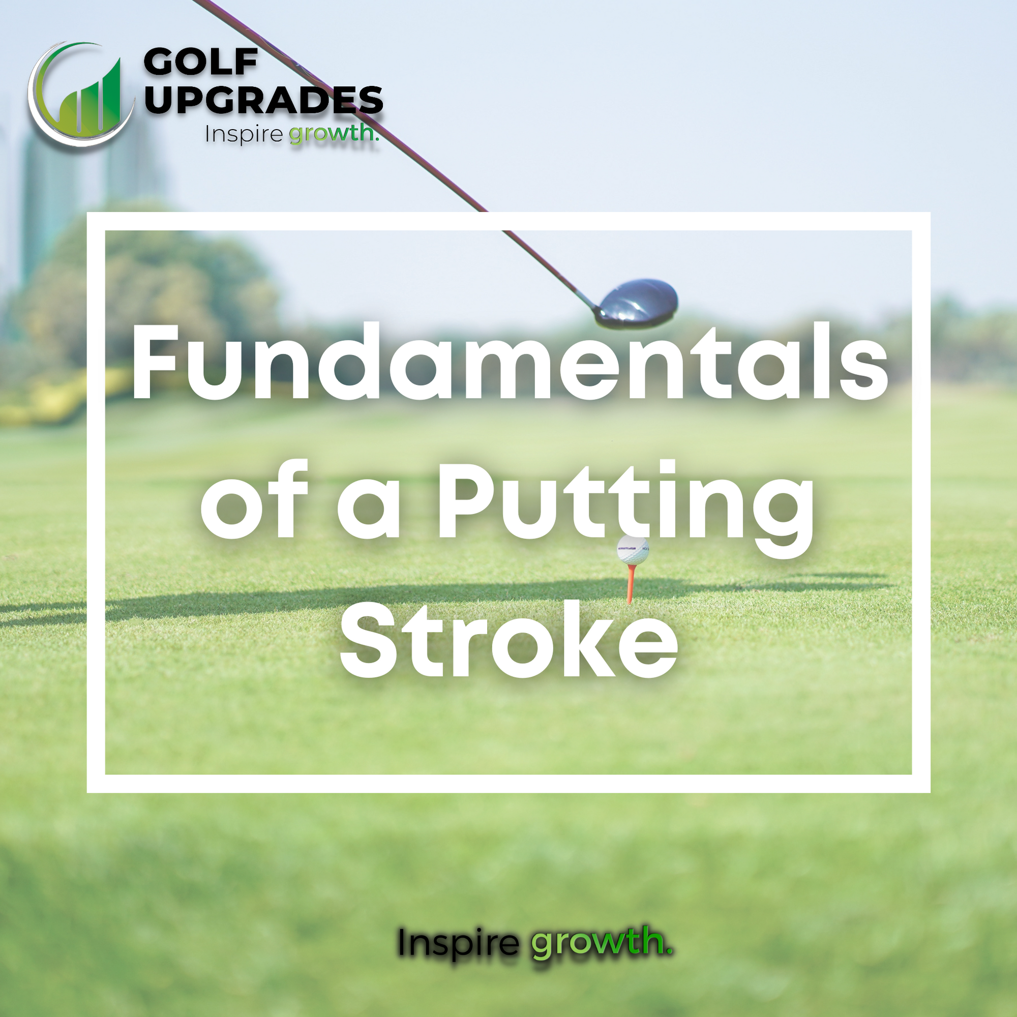 Fundamentals of a Putting Stroke | Golf Upgrades