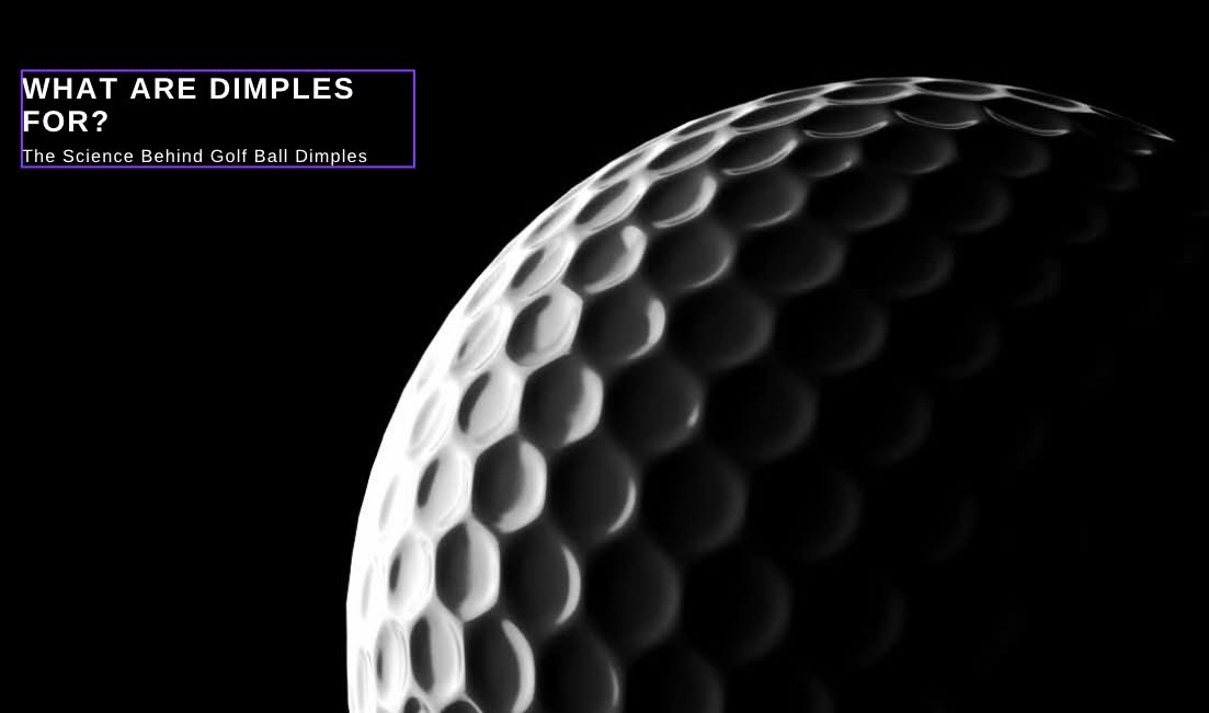 What are the Dimples on Golf Balls For? The Science Behind Golf Ball Dimples